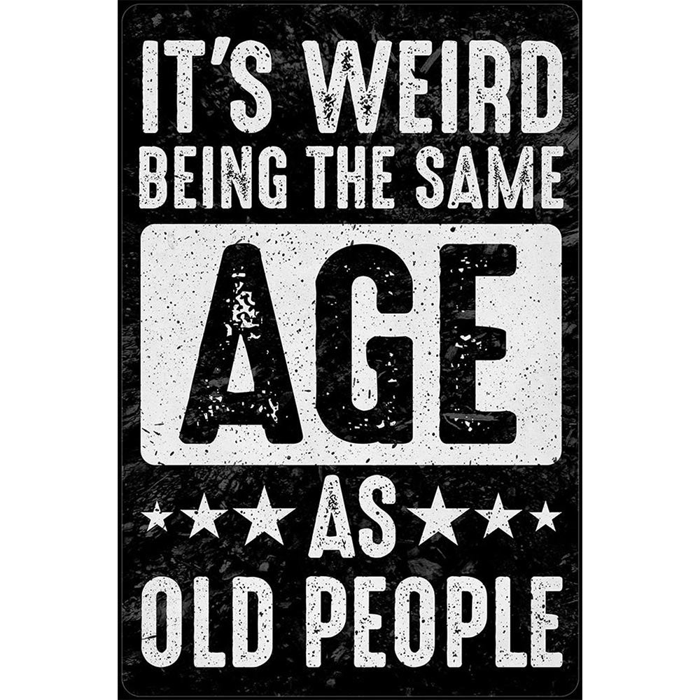 Humorous sign with bold, distressed text reading "It's Weird Being the Same Age as Old People" on a dark background.